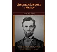 Abraham Lincoln y Mexico: Una historia de coraje, intriga y amistades increíbles (Spanish Edition)