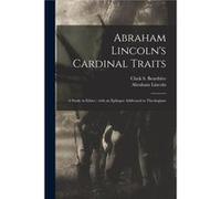 Abraham Lincolns Cardinal Traits a Study in Ethics With an Epilogue Addressed to Theologians - Creative Media Partners LLC - Creative Media Partners LLC - Creative Media Partners LLCCreative Media Par