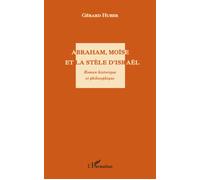 Abraham, Moïse et la stèle d'Israël. Roman historique et philosophique - Gérard Huber - L'harmattan - broché - Livre