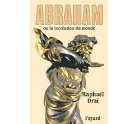 Abraham Ou la recréation du monde - Raphaël Draï - Fayard - relié - Biographie