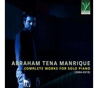 Abraham Tena Manrique : Intégrale de L’oeuvre pour Piano Solo (2004-2019)