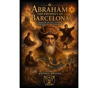 ABRAHAM THE PROPHET OF BARCELONA A Musical Drama in Two Acts: Based on the Life, Visions, and Writings of Abraham Abulafia