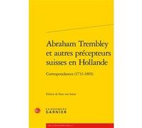 Abraham Trembley et autres précepteurs suisses en Hollande Kees van Strien (Editeur du volume), Anonyme (Auteur), Denis Reynaud (Collection dirigée par), Henri Duranton (Collection dirigée par)
