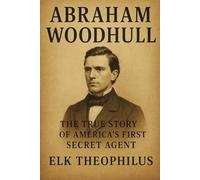 Abraham Woodhull: The True Story of America’s First Secret Agent