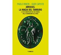 Abraxas: la magia del tamburo. Il culto dimenticato del dio cosmico, dallo sciamanesimo alla Gnosi
