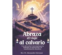 Abraza el viaje al calvario: Un devocional cuaresmal para la reflexión, la renovación y la transformación duradera.