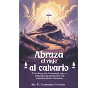 Abraza el viaje al calvario: Un devocional cuaresmal para la reflexión, la renovación y la transformación duradera.