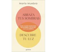 Abraza tus sombras, descubre tu luz / Embrace Your Shadows, Discover Your Ligh: Siente El Poder Transformador De Las Heridas Y Vive En Paz Con Tu Yo Auténtico