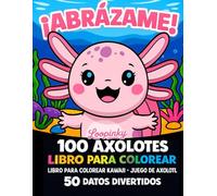 ¡ABRÁZAME! 100 AXOLOTES LIBRO PARA COLOREAR: LIBRO PARA COLOREAR KAWAII · JUEGO DE AXOLOTL · 50 DATOS DIVERTIDOS