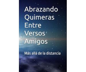 Abrazando Quimeras Entre Versos Amigos: Más allá de la distancia