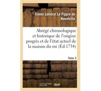 Abrégé chronolog.et historique de l'origine, du progrès et de l'état actuel de la maison du roi T3