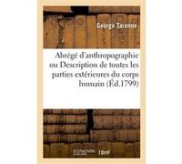Abrégé d'anthropographie ou Description exacte de toutes les parties extérieures du corps humain George Tarenne (Auteur)