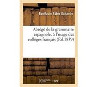 Abrégé de la grammaire espagnole, à l'usage des collèges français Bonifacio Sotos Ochando (Auteur)