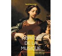 Abrégé de la musique: Découvrez les fondements mathématiques et philosophiques de la musique à travers le regard novateur du père de la philosophie moderne