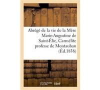 Abrégé de la vie de la Mère Marie-Augustine de Saint-Élie, Carmélite professe de Montauban Collectif (Auteur)