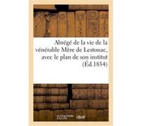 Abrégé de la vie de la vénérable Mère de Lestonac, avec le plan de son institut Collectif (Auteur)