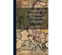 Abrégé De L'histoire Du Duché De Brabant...
