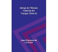 Abrégé De L'histoire Générale Des Voyages (Tome 6)