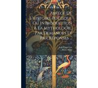 Abrégé De L'histoire Poétique Ou Introduction À La Mythologie, Par Demandes Et Par Réponses ...