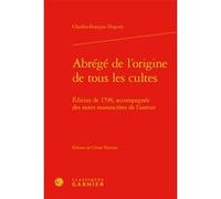 Abrégé de l'origine de tous les cultes Charles-François Dupuis (Auteur), Céline Pauvros (Editeur du volume), Jean-Claude Zancarini (Collection dirigée par)