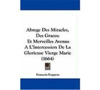 Abrege Des Miracles, Des Graces: Et Merveilles Avenus A L'Intercession de La Glorieuse Vierge Marie (1664) Foppens, Francois (Auteur)