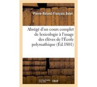 Abrégé d'un cours complet de lexicologie à l'usage des élèves de l'École polymathique (Éd.1801) - Pierre-Roland-François Butet - Hachette Bnf - broché - Livre