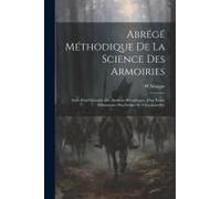 Abrégé Méthodique De La Science Des Armoiries: Suivi D'un Glossaire Des Attributs Héraldiques, D'un Traité Élémentaire Des Ordres De Chevalerie Etc