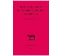 Abrégés Des Livres De L'histoire Romaine De Tite-Live - Tome 34, 1e Partie, "Periochae" Transmises Par Les Manuscrits (Periochae 1-69)