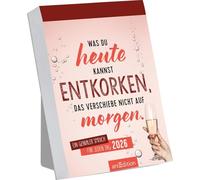 Abreißkalender Was du heute kannst entkorken, das verschiebe nicht auf morgen. 2026: Ein genialer Spruch für jeden Tag