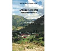 Abrek Zelimkhan : Héros tchétchène: (suivi de) Raid sur Kizlyar (version trilingue de la nouvelle de Saïd-Ahmed Gatsaev)
