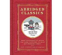 Abridged Classics: Brief Summaries of Books You Were Supposed to Read but Probably Didn't