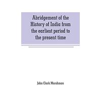 Abridgement Of The History Of India From The Earliest Period To The Present Time