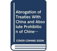 Abrogation of Treaties With China and Absolute Prohibition of Chinese Immigration