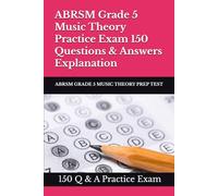 ABRSM Grade 5 Music Theory Practice Exam 150 Questions & Answers Explanation: ABRSM Grade 5 Music Theory Prep Test 150 Multiple Choice Questions and Detailed Answers Explanation