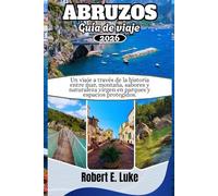 ABRUZOS GUÍA DE VIAJE 2026: Un viaje a través de la historia entre mar, montaña, sabores y naturaleza virgen en parques y espacios protegidos
