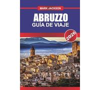ABRUZZO Guía de viaje 2026: Parques nacionales, pueblos en la cima de las colinas y cosas que hacer en el centro de Italia
