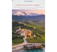 Abruzzo guida viaggio: Borghi medievali, montagne del Gran Sasso, coste adriatiche, escursioni, attività all’aperto, itinerari tematici, consigli dei locali e alloggi selezi