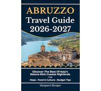Abruzzo Travel Guide 2026-2027: Discover The Best Of Italy’s Nature-Rich Coastal Highlands With Maps, Food & Culture, And Budget Tips