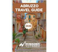 Abruzzo Travel Guide 2026: An Insider-Led Guide to Italy’s Wild Landscapes, Historic Villages, Authentic Cuisine, and Slow Travel Living