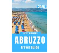 ABRUZZO TRAVEL GUIDE 2026: From Sea Roads to Mountain Trails-Adventure Without Limits