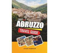 ABRUZZO TRAVEL GUIDE 2027: Majella National Park, Medieval Hill Towns, Adriatic Coast, Mountain Trails & Authentic Italian Culture