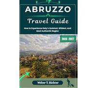 ABRUZZO TRAVEL GUIDE: How to Experience Italy’s Quietest, Wildest, and Most Authentic Region