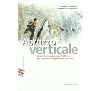 Abruzzo verticale. 40 siti d'arrampicata 1400 vie nel cuore dell'Appennino centrale