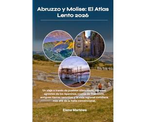 Abruzzo y Molise: El Atlas Lento 2026: Un viaje a través de pueblos silenciosos, terrenos agrestes de los Apeninos, costas de Trabocchi, antiguas ... cotidiana más allá de la Italia convencional.