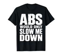 Abs Would Only Slow Me Down Funny Anti Gym Dad BOD T-Shirt