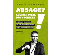 Absage? Aber ich passe doch perfekt!: Die ganze Wahrheit, warum Deine Bewerbung nicht erfolgreich ist!