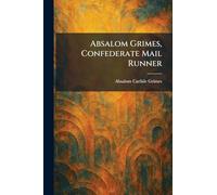 Absalom Grimes, Confederate Mail Runner