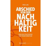 Abschied von der Nachhaltigkeit Eine neue Philosophie der Transformation - Fred Luks - transcript - ebook (ePub) - Livre