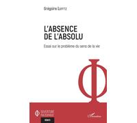 Absence de l'absolu Essai sur le problème du sens de la vie - Grégoire Lefftz - L'harmattan - broché - Essai