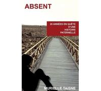 Absent - 20 Années En Quête D'une Histoire Paternelle